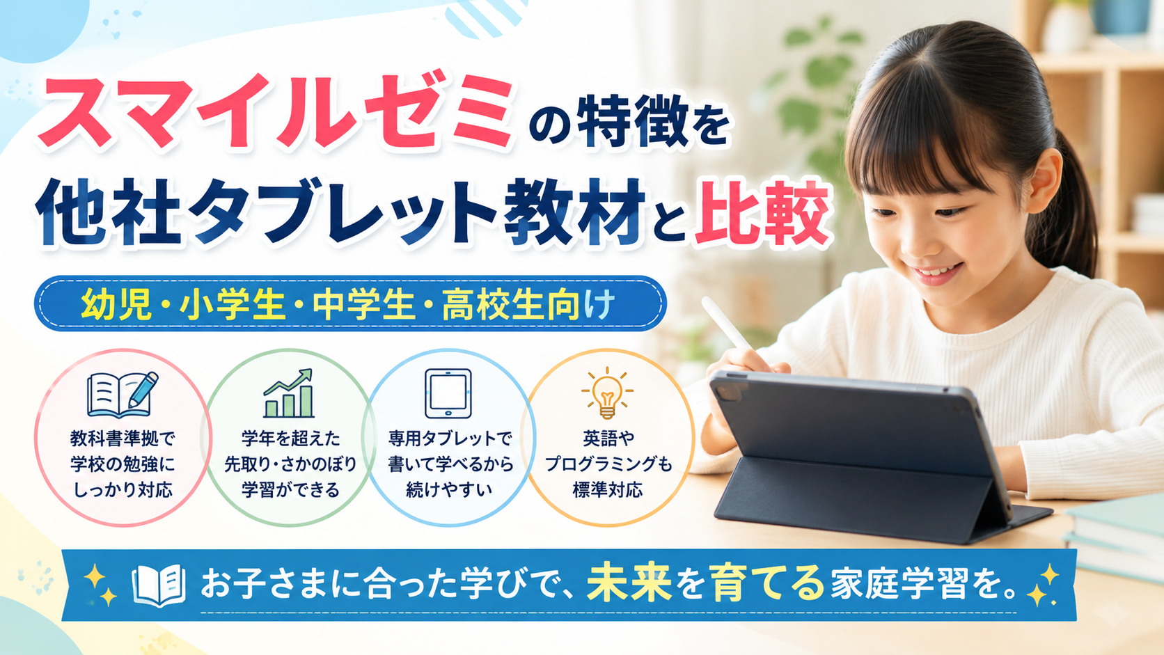 スマイルゼミの特徴を他社タブレット教材と比較｜幼児・小学生・中学生・高校生向け